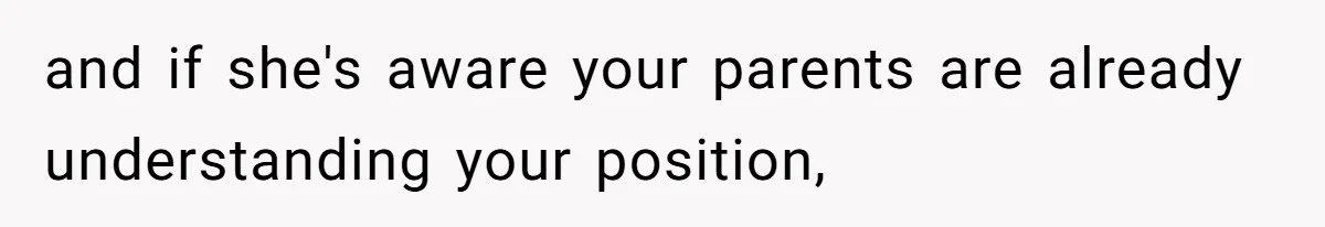 and if she's aware your parents are already understanding your position,