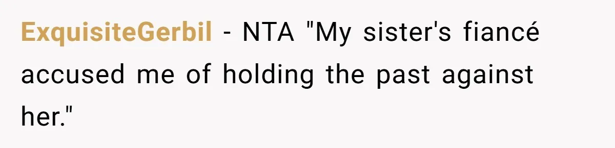ExquisiteGerbil − NTA "My sister's fiancé accused me of holding the past against her."