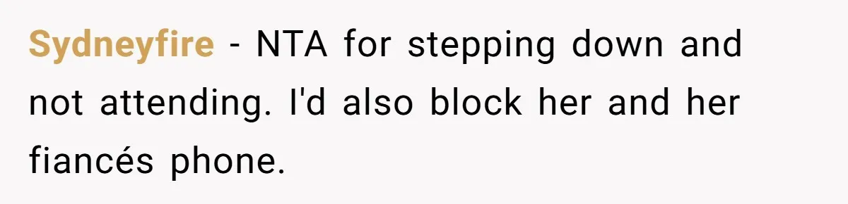 Sydneyfire − NTA for stepping down and not attending. I'd also block her and her fiancés phone.