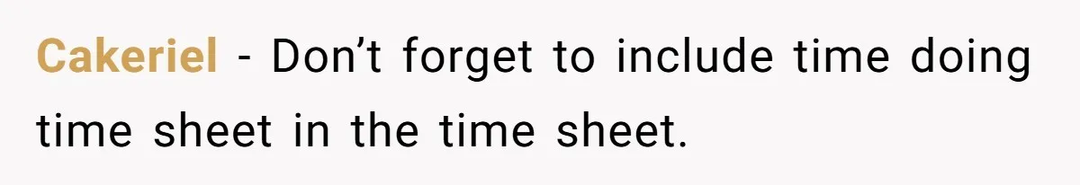 Cakeriel − Don’t forget to include time doing time sheet in the time sheet.