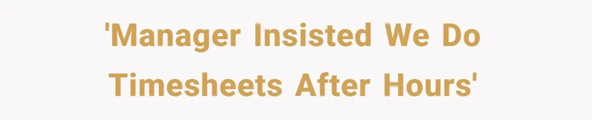 'Manager insisted we do timesheets after hours'