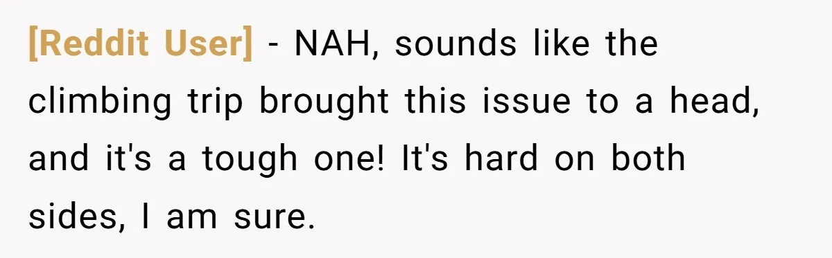 [Reddit User] − NAH, sounds like the climbing trip brought this issue to a head, and it's a tough one! It's hard on both sides, I am sure.