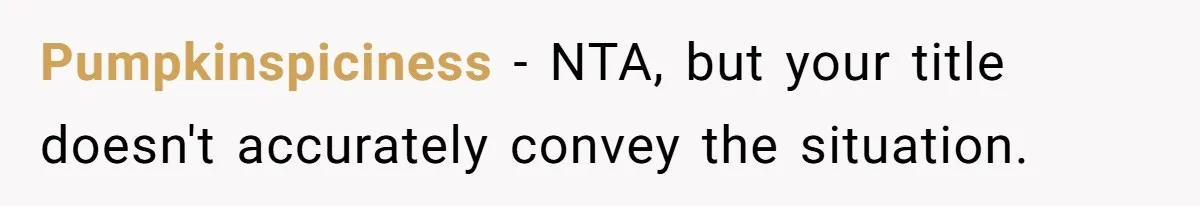 Pumpkinspiciness − NTA, but your title doesn't accurately convey the situation.