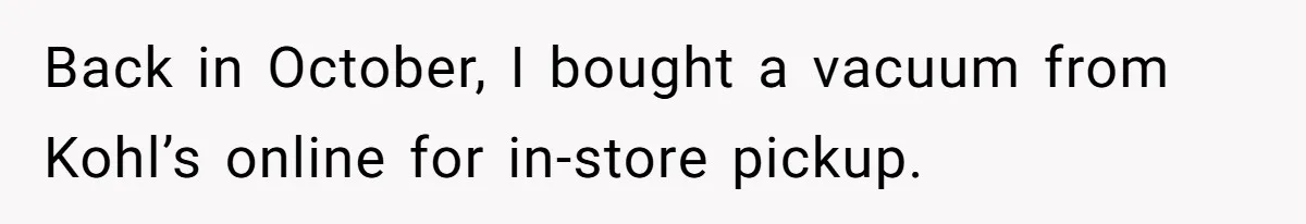 Back in October, I bought a vacuum from Kohl’s online for in-store pickup.