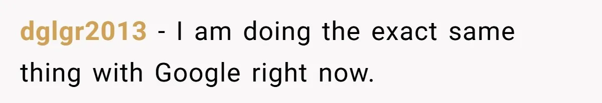 dglgr2013 − I am doing the exact same thing with Google right now.