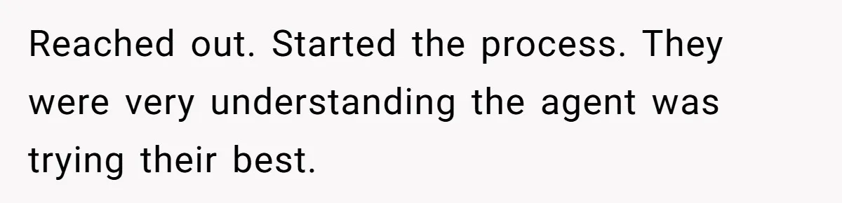 Reached out. Started the process. They were very understanding the agent was trying their best.