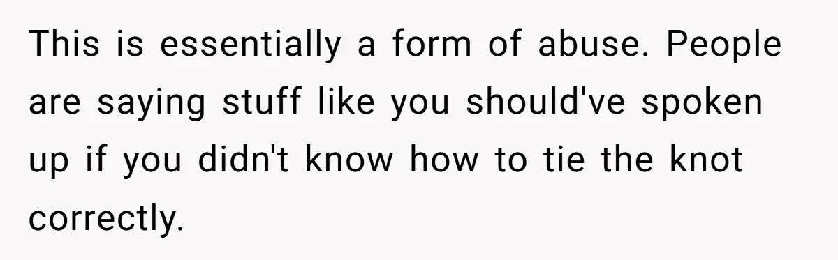 This is essentially a form of abuse. People are saying stuff like you should've spoken up if you didn't know how to tie the knot correctly.