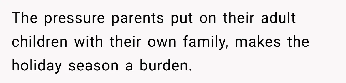 The pressure parents put on their adult children with their own family, makes the holiday season a burden.