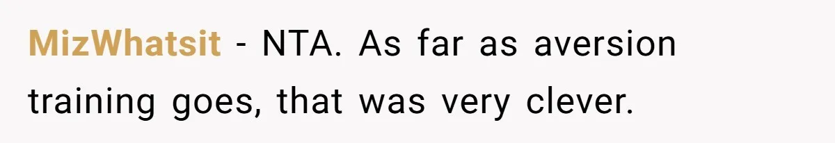 MizWhatsit − NTA. As far as aversion training goes, that was very clever.
