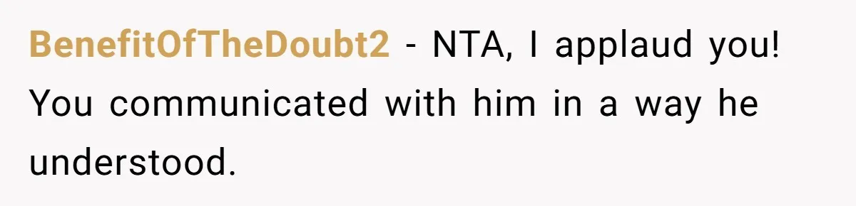 BenefitOfTheDoubt2 − NTA, I applaud you! You communicated with him in a way he understood.