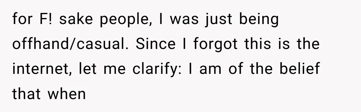 for F! sake people, I was just being offhand/casual. Since I forgot this is the internet, let me clarify: I am of the belief that when