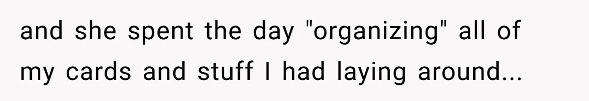 and she spent the day "organizing" all of my cards and stuff I had laying around...