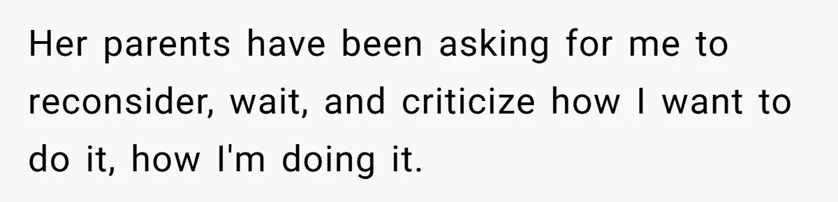 Her parents have been asking for me to reconsider, wait, and criticize how I want to do it, how I'm doing it.