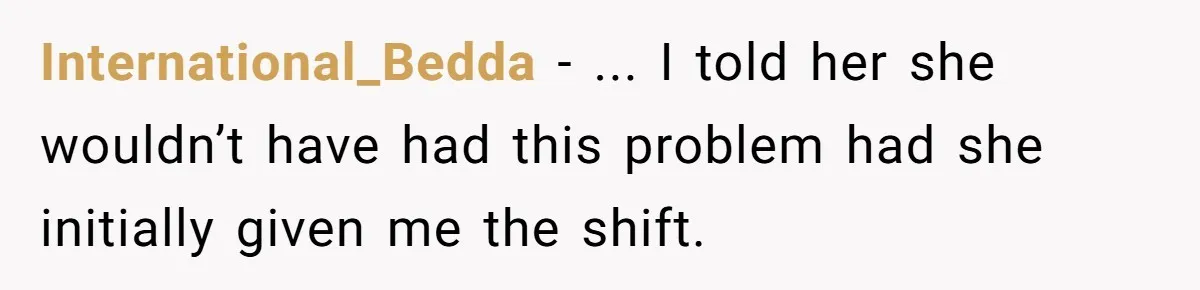 International_Bedda − ... I told her she wouldn’t have had this problem had she initially given me the shift.