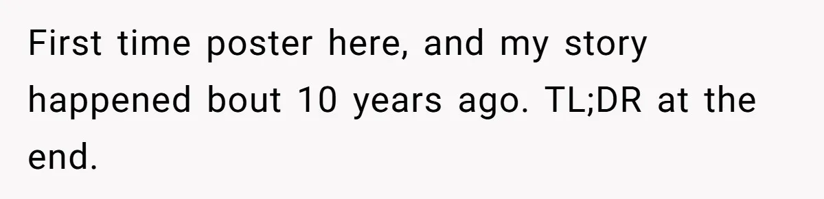 First time poster here, and my story happened bout 10 years ago. TL;DR at the end.