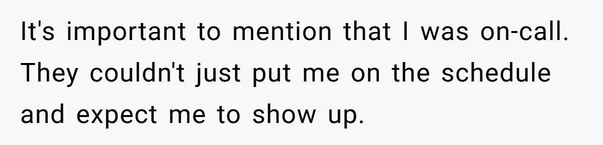 It's important to mention that I was on-call. They couldn't just put me on the schedule and expect me to show up.
