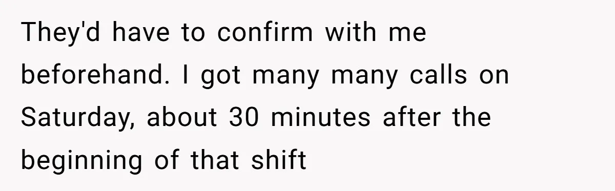 They'd have to confirm with me beforehand. I got many many calls on Saturday, about 30 minutes after the beginning of that shift
