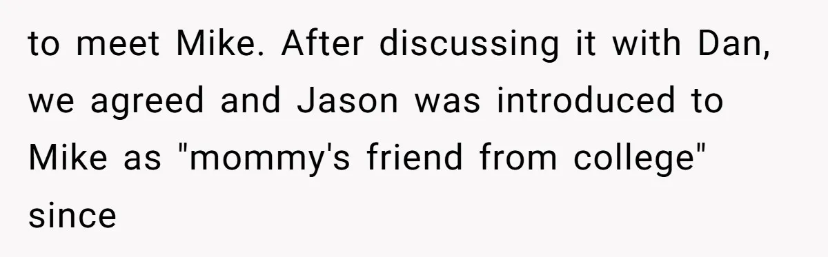 to meet Mike. After discussing it with Dan, we agreed and Jason was introduced to Mike as "mommy's friend from college" since