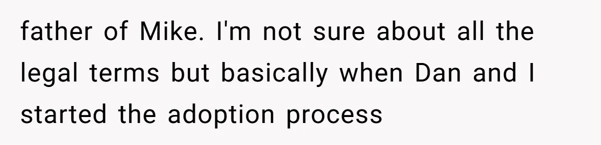 father of Mike. I'm not sure about all the legal terms but basically when Dan and I started the adoption process