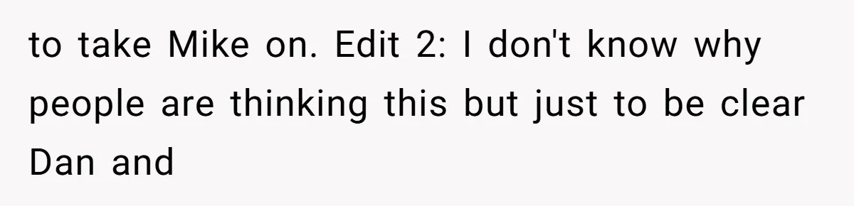 to take Mike on. Edit 2: I don't know why people are thinking this but just to be clear Dan and