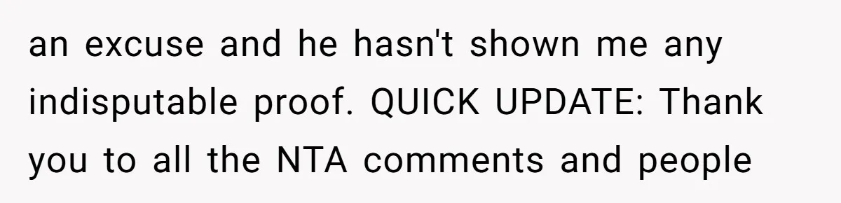 an excuse and he hasn't shown me any indisputable proof. QUICK UPDATE: Thank you to all the NTA comments and people
