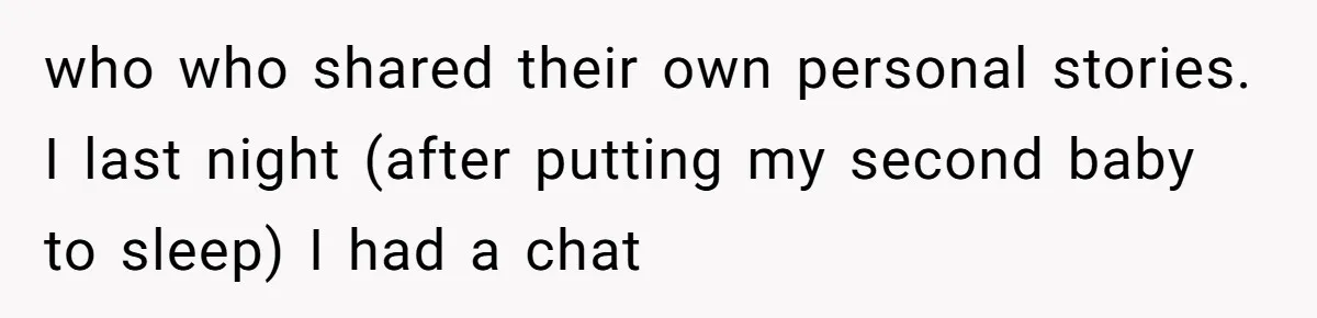 who who shared their own personal stories. I last night (after putting my second baby to sleep) I had a chat