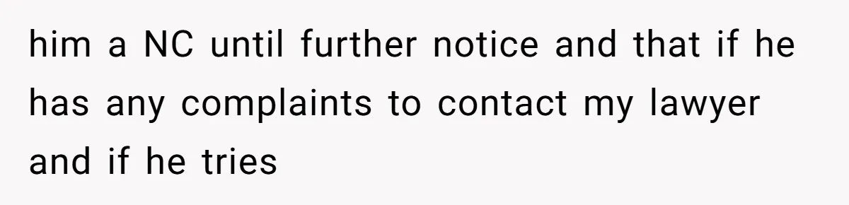 him a NC until further notice and that if he has any complaints to contact my lawyer and if he tries