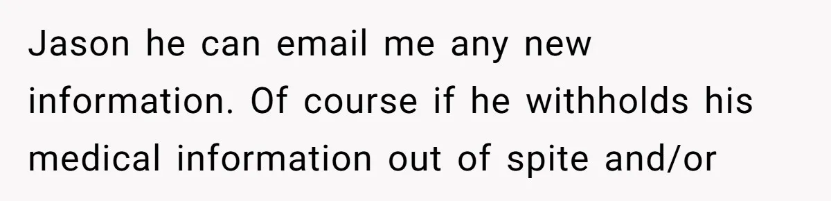 Jason he can email me any new information. Of course if he withholds his medical information out of spite and/or
