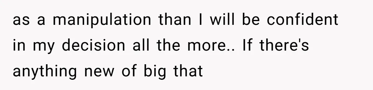 as a manipulation than I will be confident in my decision all the more.. If there's anything new of big that