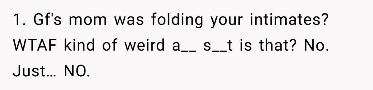 1. Gf's mom was folding your intimates? WTAF kind of weird a__ s__t is that? No. Just… NO.