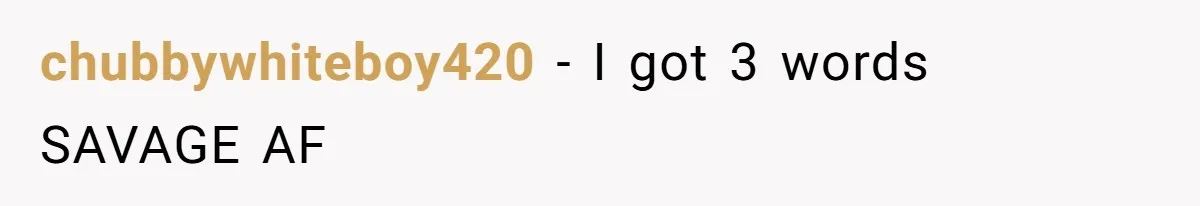 chubbywhiteboy420 − I got 3 words SAVAGE AF