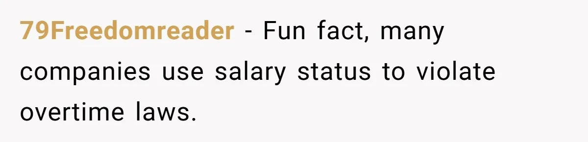 79Freedomreader − Fun fact, many companies use salary status to violate overtime laws.