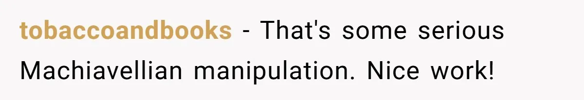 tobaccoandbooks − That's some serious Machiavellian manipulation. Nice work!