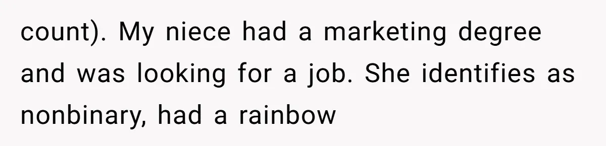 count). My niece had a marketing degree and was looking for a job. She identifies as nonbinary, had a rainbow
