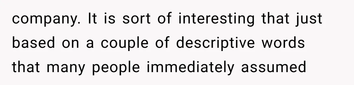 company. It is sort of interesting that just based on a couple of descriptive words that many people immediately assumed