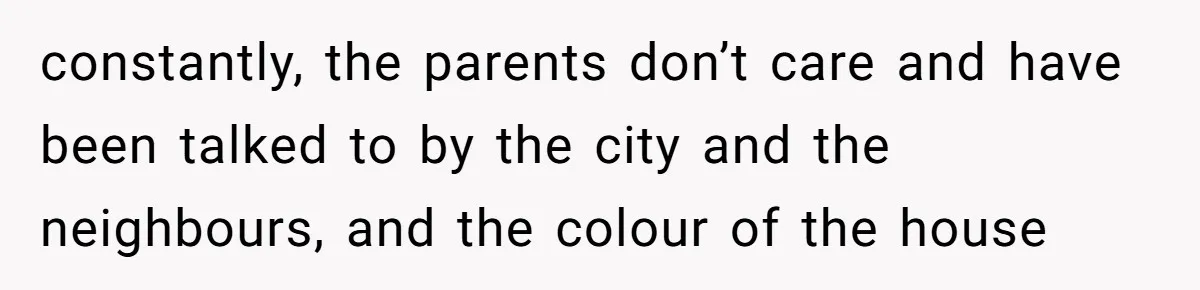 From Sidewalk Junk to Yard Gold: How One Neighbor Finally Won the Long-Running Toy War constantly, the parents don’t care and have been talked to by the city and the neighbours, and the colour of the house