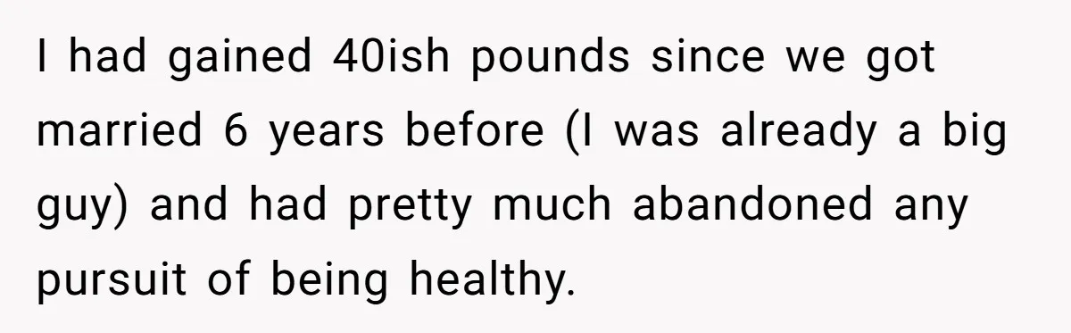 I had gained 40ish pounds since we got married 6 years before (I was already a big guy) and had pretty much abandoned any pursuit of being healthy.