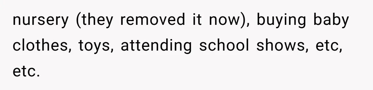nursery (they removed it now), buying baby clothes, toys, attending school shows, etc, etc.