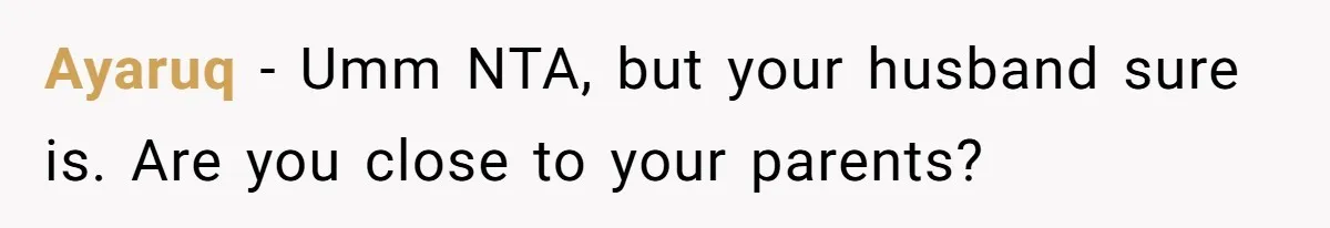 Ayaruq − Umm NTA, but your husband sure is. Are you close to your parents?