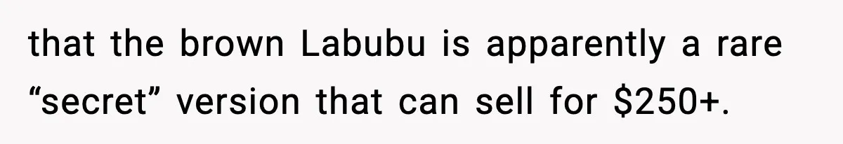 that the brown Labubu is apparently a rare “secret” version that can sell for $250+.