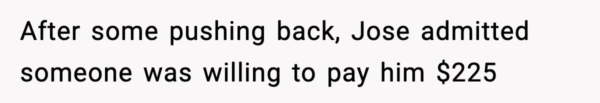 After some pushing back, Jose admitted someone was willing to pay him $225