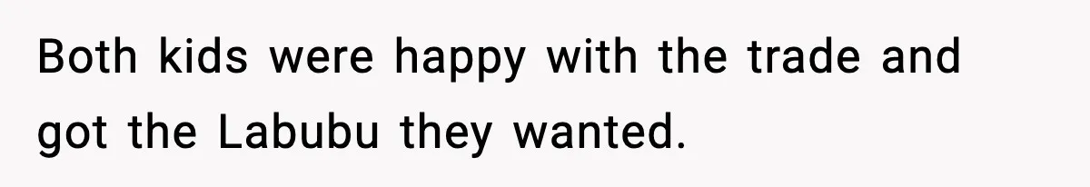 Both kids were happy with the trade and got the Labubu they wanted.