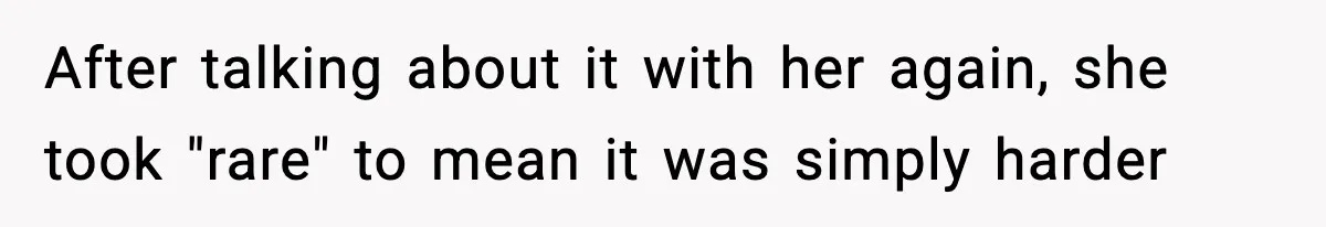 After talking about it with her again, she took "rare" to mean it was simply harder