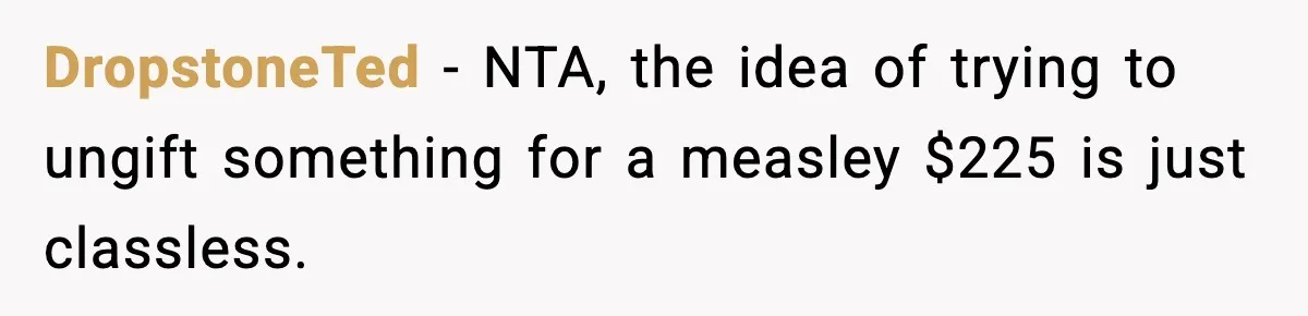 DropstoneTed − NTA, the idea of trying to ungift something for a measley $225 is just classless.