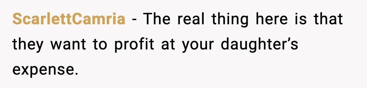 ScarlettCamria − The real thing here is that they want to profit at your daughter’s expense.
