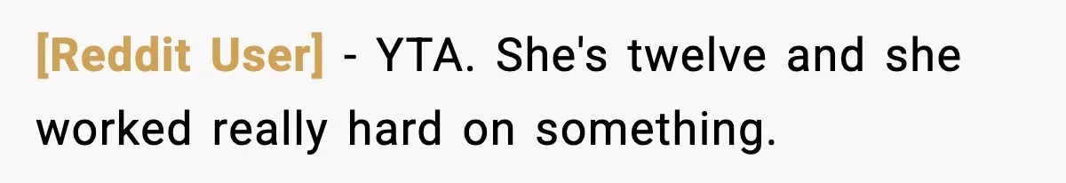 [Reddit User] − YTA. She's twelve and she worked really hard on something.