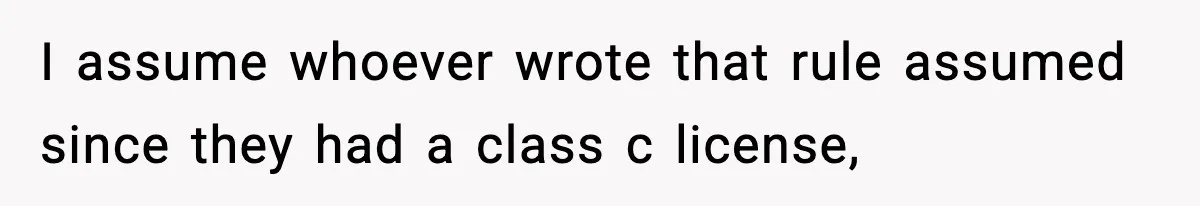 I assume whoever wrote that rule assumed since they had a class c license,