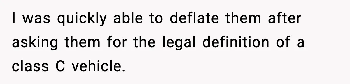 I was quickly able to deflate them after asking them for the legal definition of a class C vehicle.