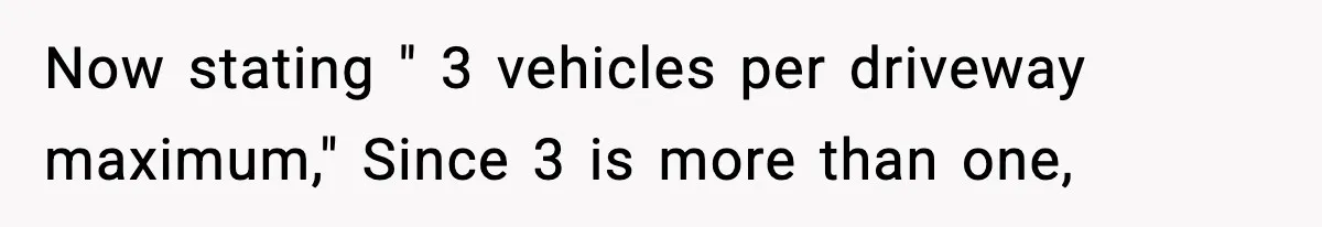 Now stating " 3 vehicles per driveway maximum," Since 3 is more than one,