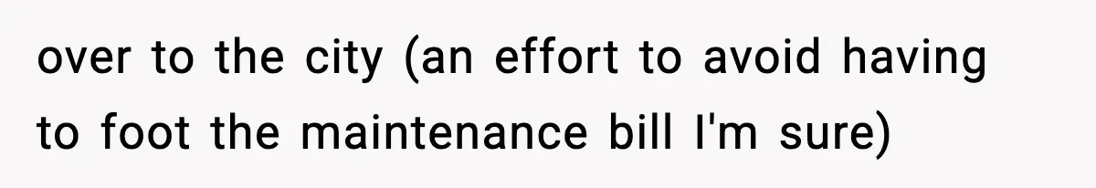 over to the city (an effort to avoid having to foot the maintenance bill I'm sure)